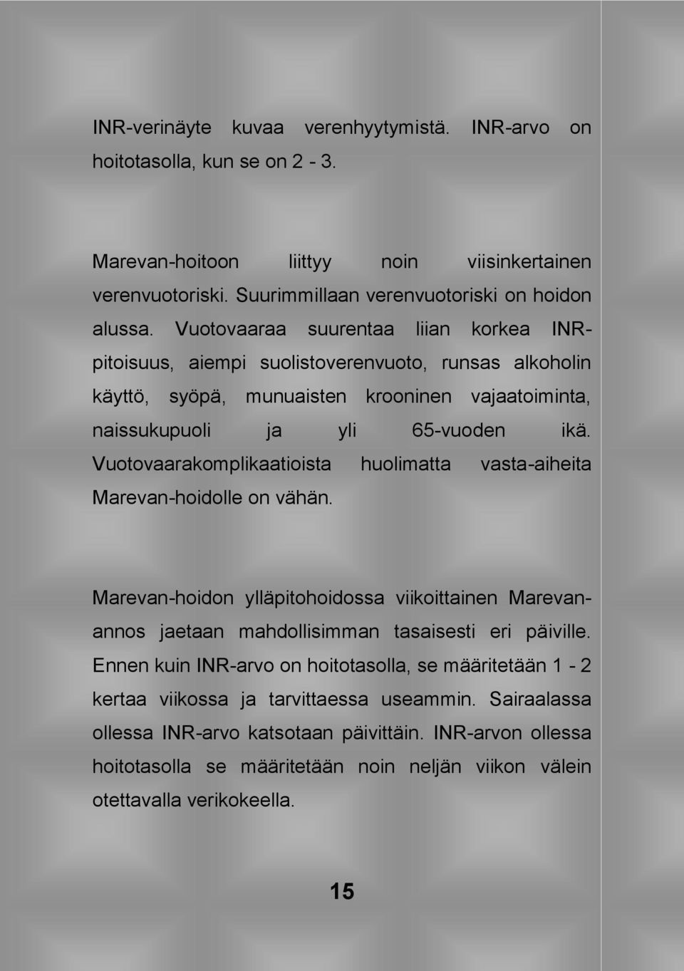 Vuotovaarakomplikaatioista huolimatta vasta-aiheita Marevan-hoidolle on vähän. Marevan-hoidon ylläpitohoidossa viikoittainen Marevanannos jaetaan mahdollisimman tasaisesti eri päiville.