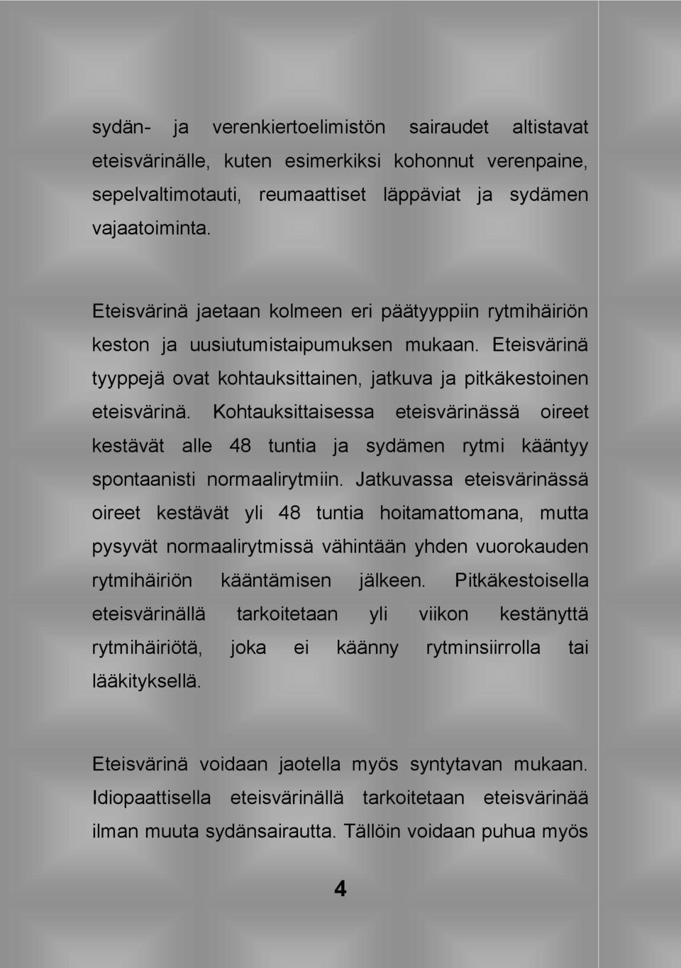 Kohtauksittaisessa eteisvärinässä oireet kestävät alle 48 tuntia ja sydämen rytmi kääntyy spontaanisti normaalirytmiin.