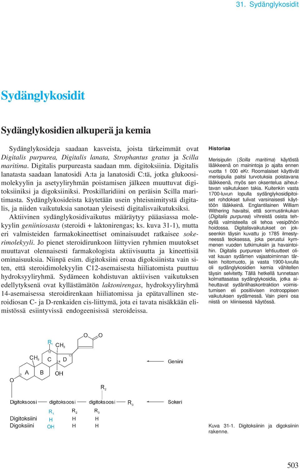Digitalis lanatasta saadaan lanatosidi A:ta ja lanatosidi C:tä, jotka glukoosimolekyylin ja asetyyliryhmän poistamisen jälkeen muuttuvat digitoksiiniksi ja digoksiiniksi.
