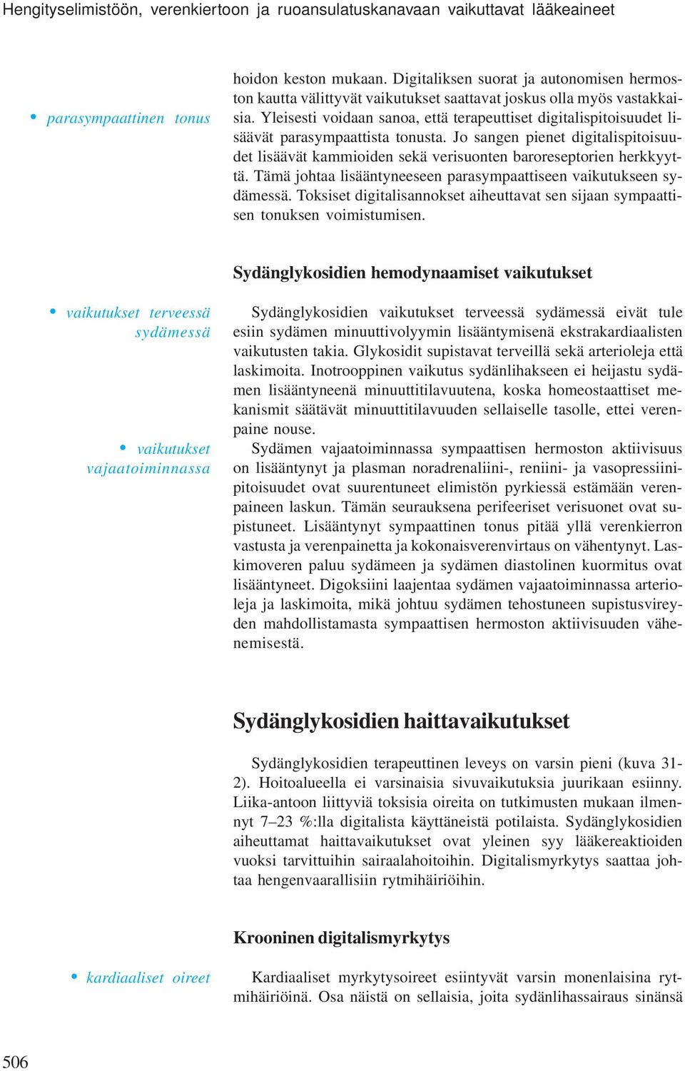 Yleisesti voidaan sanoa, että terapeuttiset digitalispitoisuudet lisäävät parasympaattista tonusta.