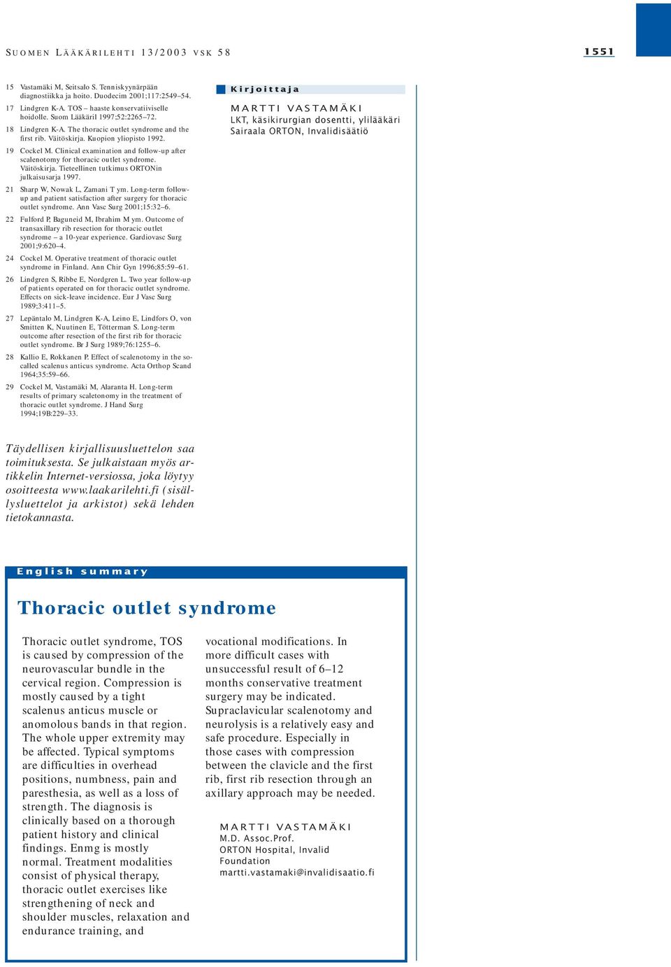 Väitöskirja. Tieteellinen tutkimus ORTONin julkaisusarja 1997. 21 Sharp W, Nowak L, Zamani T ym. Long-term followup and patient satisfaction after surgery for thoracic outlet syndrome.