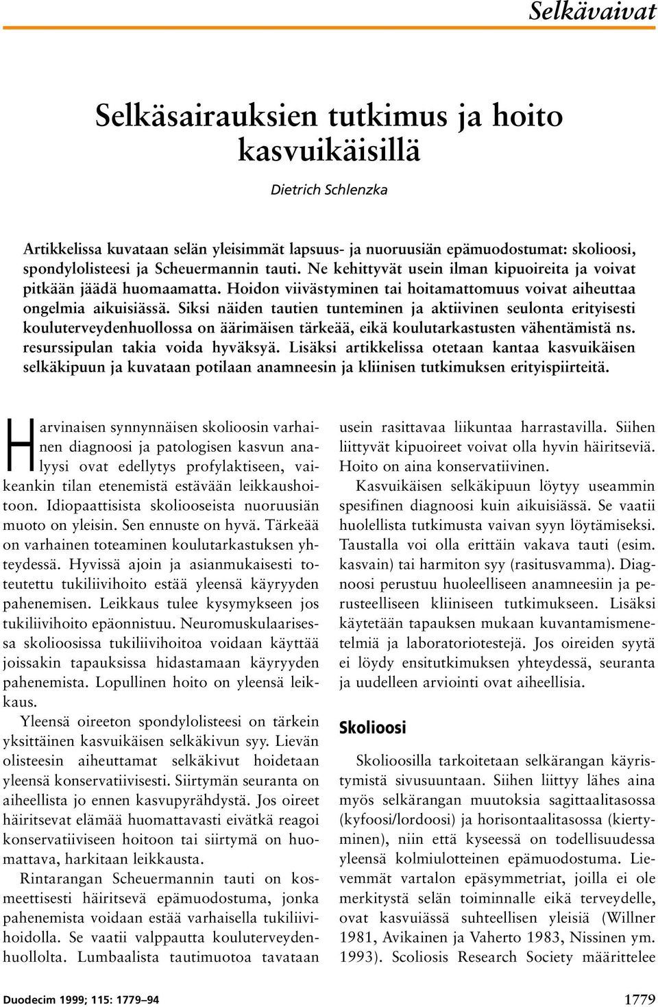 Siksi näiden tautien tunteminen ja aktiivinen seulonta erityisesti kouluterveydenhuollossa on äärimäisen tärkeää, eikä koulutarkastusten vähentämistä ns. resurssipulan takia voida hyväksyä.