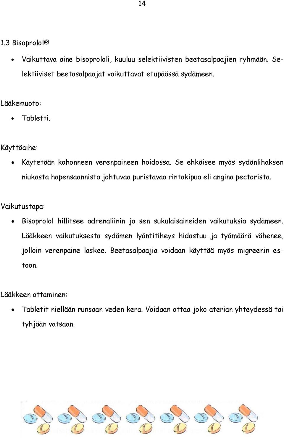 Vaikutustapa: Bisoprolol hillitsee adrenaliinin ja sen sukulaisaineiden vaikutuksia sydämeen.