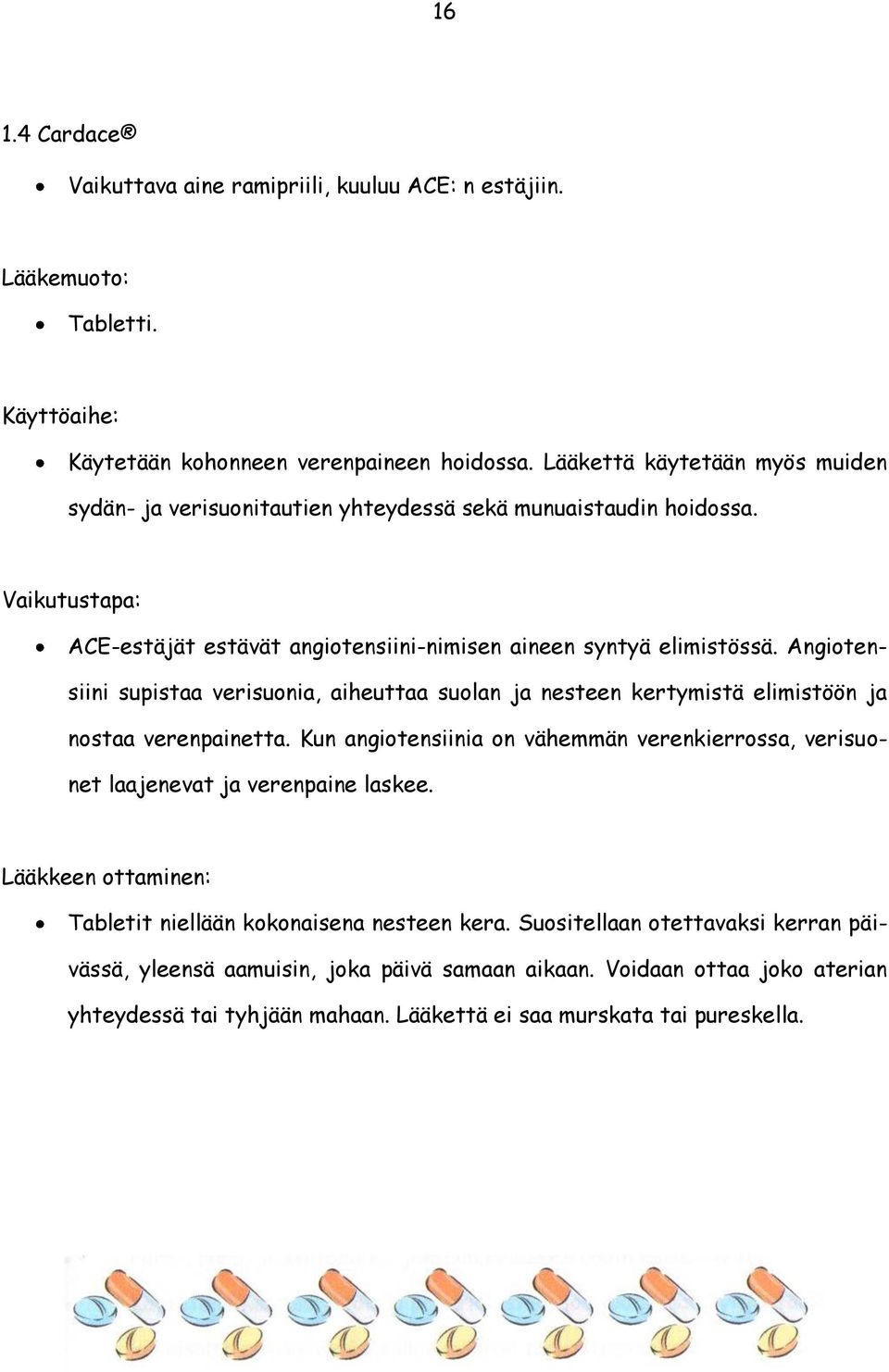 Angiotensiini supistaa verisuonia, aiheuttaa suolan ja nesteen kertymistä elimistöön ja nostaa verenpainetta.