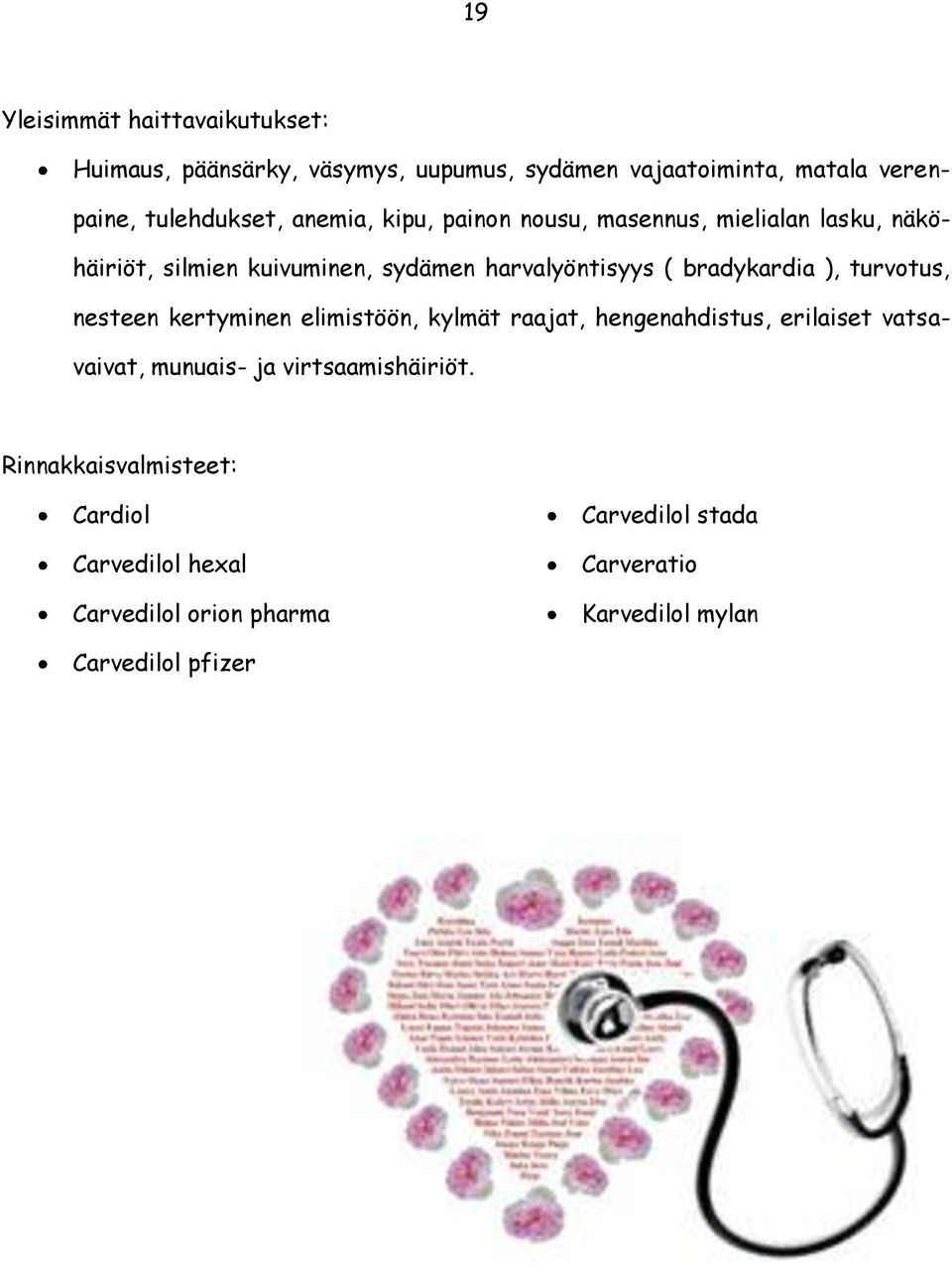 turvotus, nesteen kertyminen elimistöön, kylmät raajat, hengenahdistus, erilaiset vatsavaivat, munuais- ja virtsaamishäiriöt.