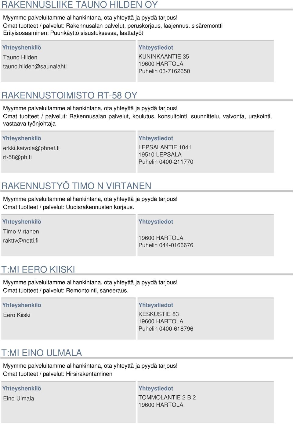 vastaava työnjohtaja erkki.kaivola@phnet.fi rt-58@ph.fi LEPSALANTIE 1041 19510 LEPSALA Puhelin 0400-211770 RAKENNUSTYÖ TIMO N VIRTANEN Omat tuotteet / palvelut: Uudisrakennusten korjaus.