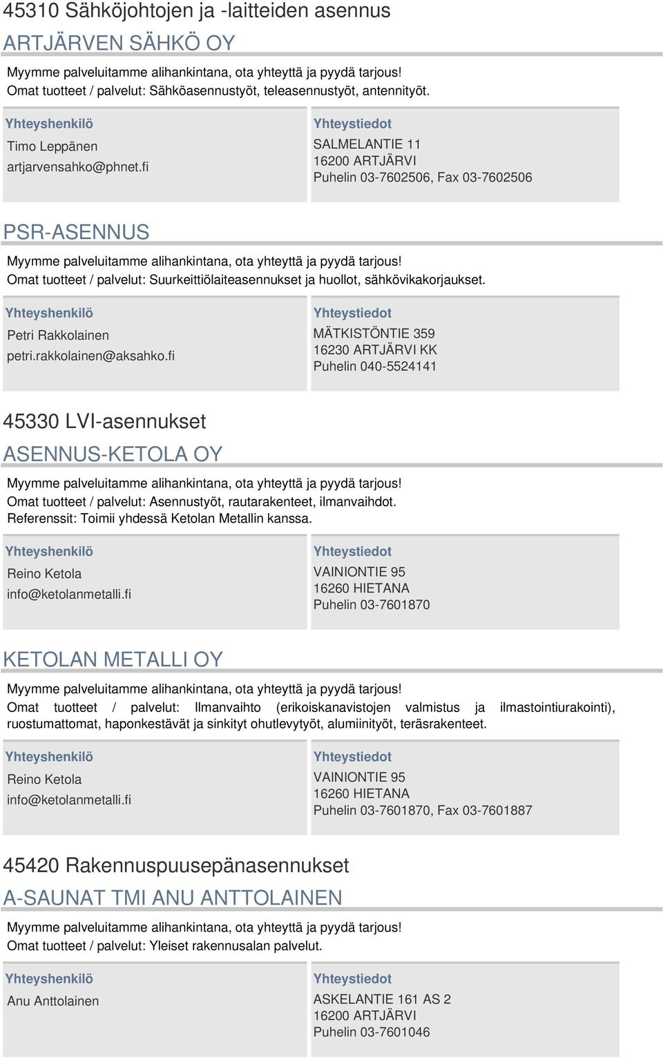 rakkolainen@aksahko.fi MÄTKISTÖNTIE 359 16230 ARTJÄRVI KK Puhelin 040-5524141 45330 LVI-asennukset ASENNUS-KETOLA OY Omat tuotteet / palvelut: Asennustyöt, rautarakenteet, ilmanvaihdot.