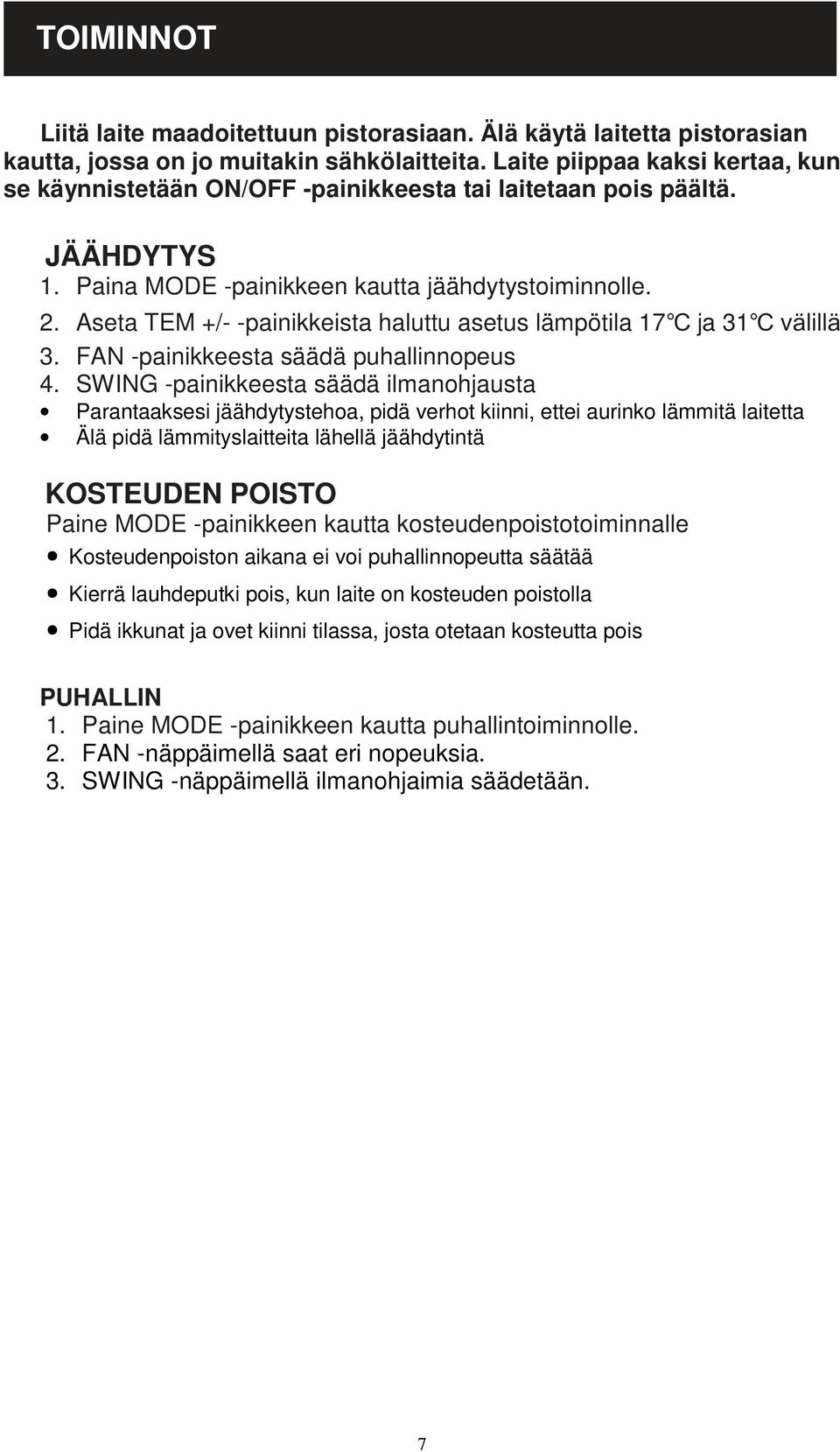 Aseta TEM +/- -painikkeista haluttu asetus lämpötila 17 ja 31 välillä 3. FAN -painikkeesta säädä puhallinnopeus 4.