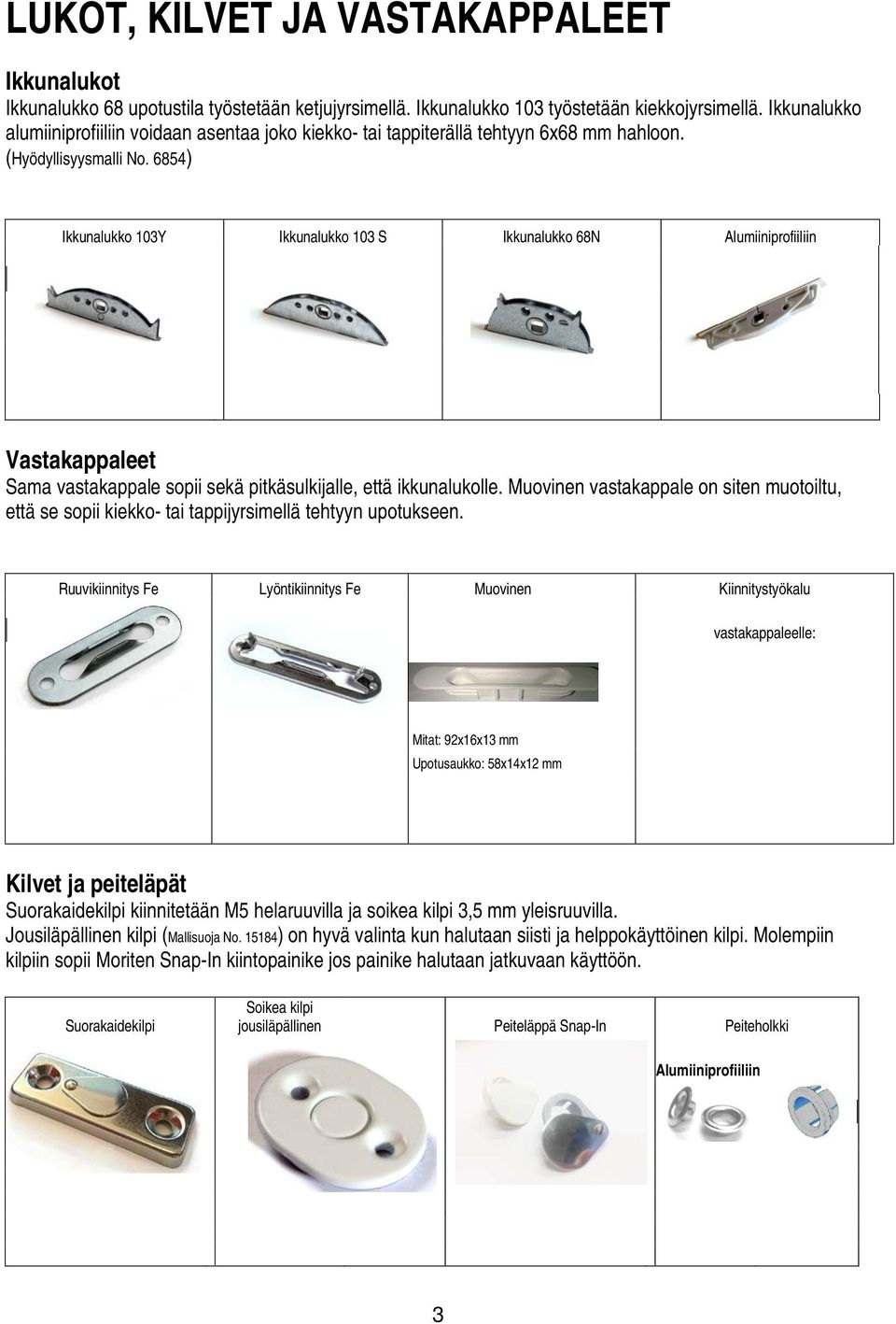 6854) Ikkunalukko 103Y Ikkunalukko 103 S Ikkunalukko 68N Alumiiniprofiiliin Vastakappaleet Sama vastakappale sopii sekä pitkäsulkijalle, että ikkunalukolle.