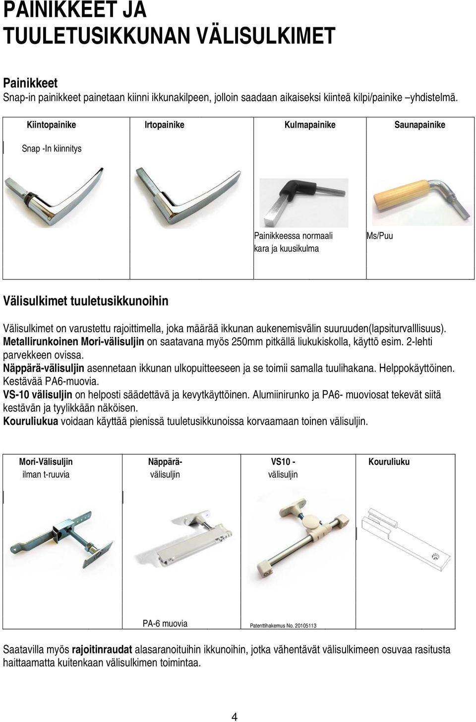 määrää ikkunan aukenemisvälin suuruuden(lapsiturvalllisuus). Metallirunkoinen Mori-välisuljin on saatavana myös 250mm pitkällä liukukiskolla, käyttö esim. 2-lehti parvekkeen ovissa.