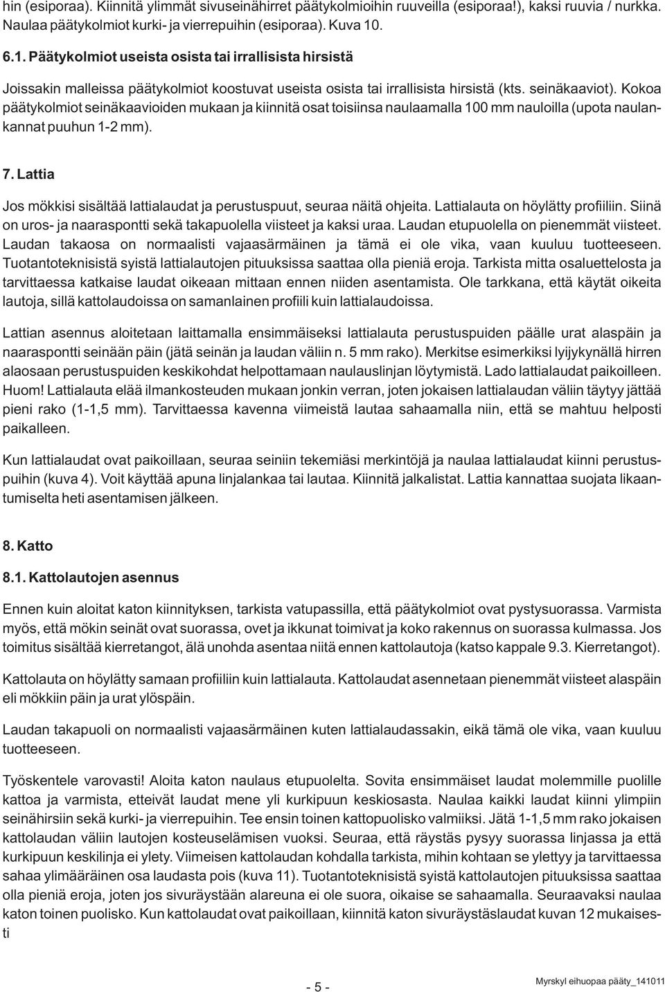 Kokoa päätykolmiot seinäkaavioiden mukaan ja kiinnitä osat toisiinsa naulaamalla 100 mm nauloilla (upota naulankannat puuhun 1-2 mm). 7.