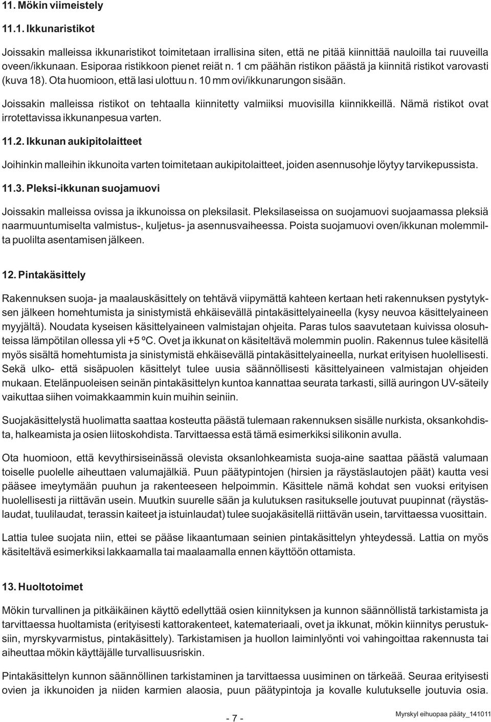 Joissakin malleissa ristikot on tehtaalla kiinnitetty valmiiksi muovisilla kiinnikkeillä. Nämä ristikot ovat irrotettavissa ikkunanpesua varten. 11.2.