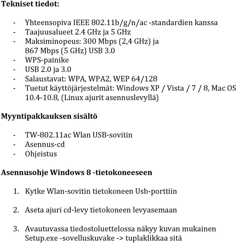 0 Salaustavat: WPA, WPA2, WEP 64/128 Tuetut käyttöjärjestelmät: Windows XP / Vista / 7 / 8, Mac OS 10.4-10.