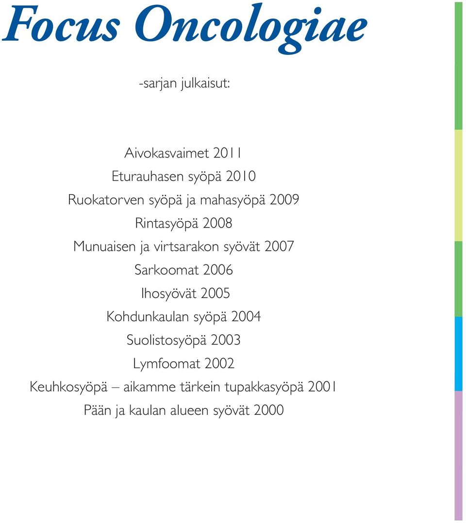 2007 Sarkoomat 2006 Ihosyövät 2005 Kohdunkaulan syöpä 2004 Suolistosyöpä 2003