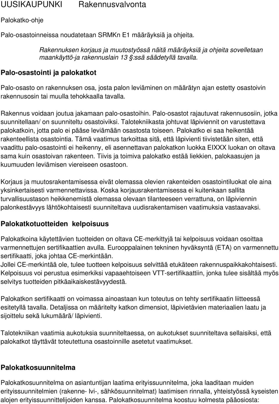 Palo-osastointi ja palokatkot Palo-osasto on rakennuksen osa, josta palon leviäminen on määrätyn ajan estetty osastoivin rakennusosin tai muulla tehokkaalla tavalla.