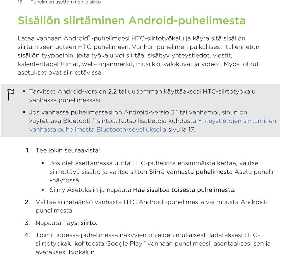 Myös jotkut asetukset ovat siirrettävissä. Tarvitset Android-version 2.2 tai uudemman käyttääksesi HTC-siirtotyökalu vanhassa puhelimessasi. Jos vanhassa puhelimessasi on Android-versio 2.