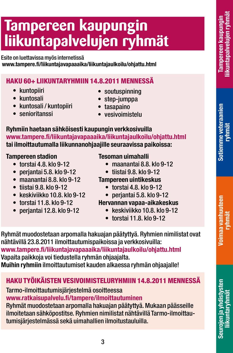 fi/liikuntajavapaaaika/liikuntajaulkoilu/ohjattu.html tai ilmoittautumalla liikunnanohjaajille seuraavissa paikoissa: Tampereen stadion torstai 4.8. klo 9-12 perjantai 5.8. klo 9-12 maanantai 8.8. klo 9-12 tiistai 9.