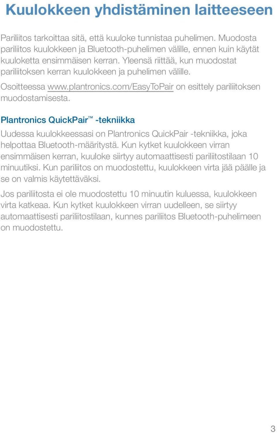 Osoitteessa /EasyToPair on esittely pariliitoksen muodostamisesta. Plantronics QuickPair -tekniikka Uudessa kuulokkeessasi on Plantronics QuickPair -tekniikka, joka helpottaa Bluetooth-määritystä.