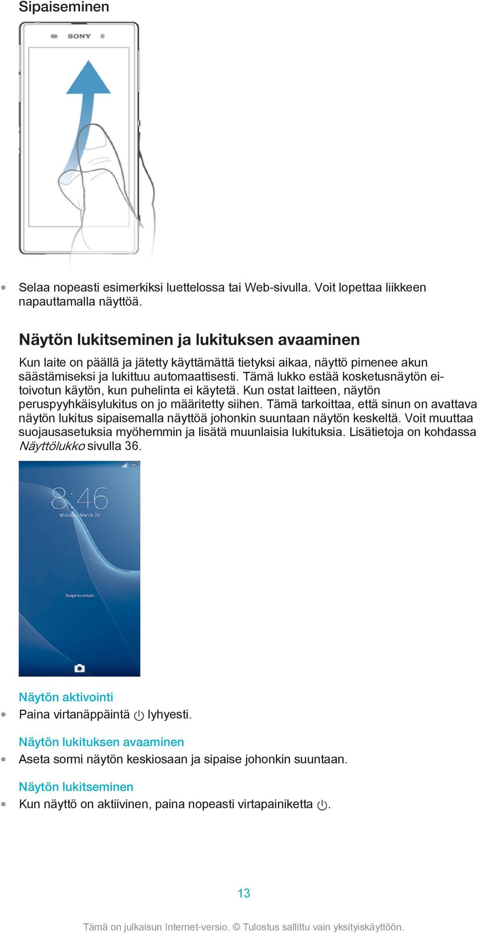 Tämä lukko estää kosketusnäytön eitoivotun käytön, kun puhelinta ei käytetä. Kun ostat laitteen, näytön peruspyyhkäisylukitus on jo määritetty siihen.