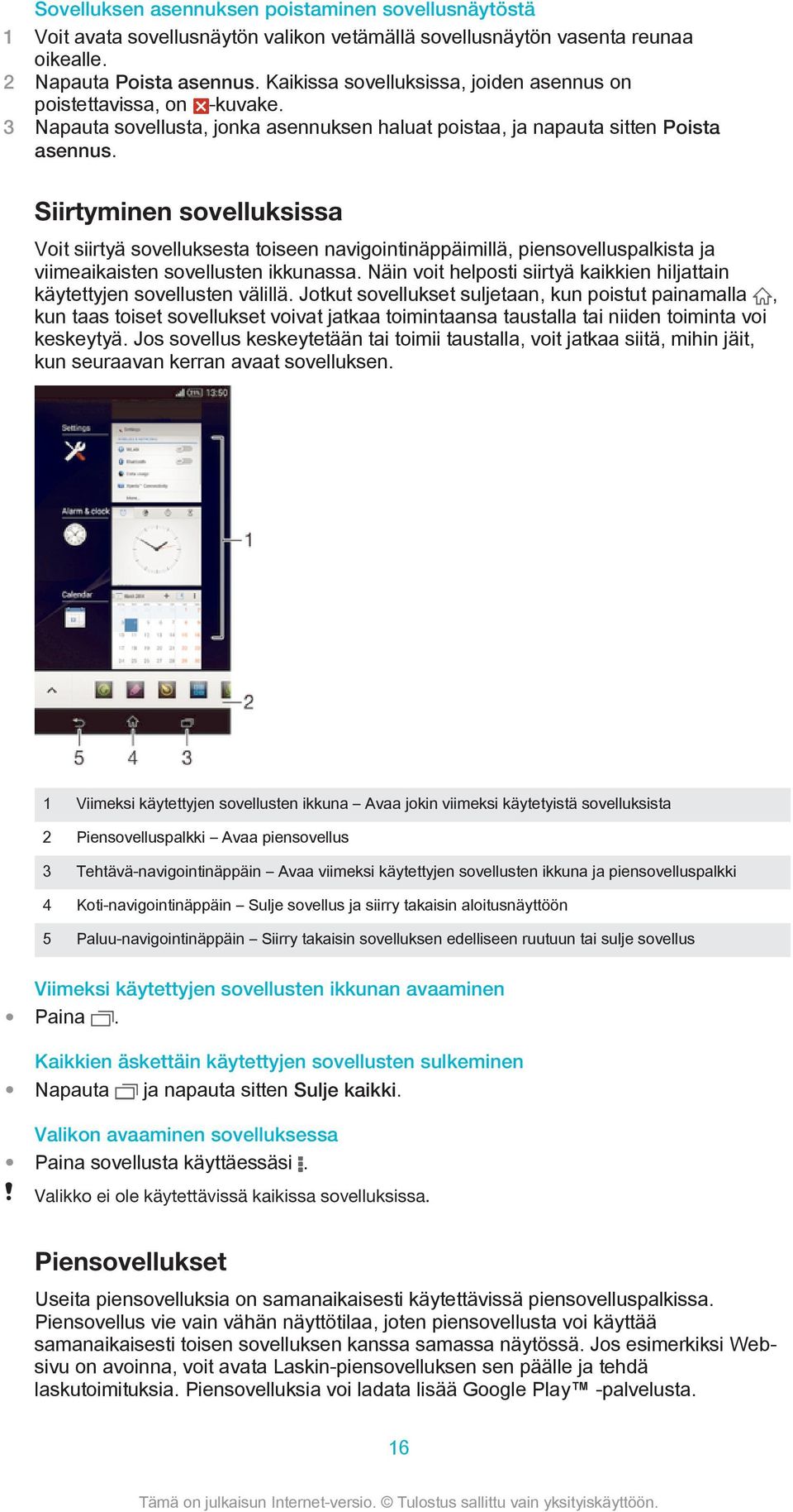 Siirtyminen sovelluksissa Voit siirtyä sovelluksesta toiseen navigointinäppäimillä, piensovelluspalkista ja viimeaikaisten sovellusten ikkunassa.