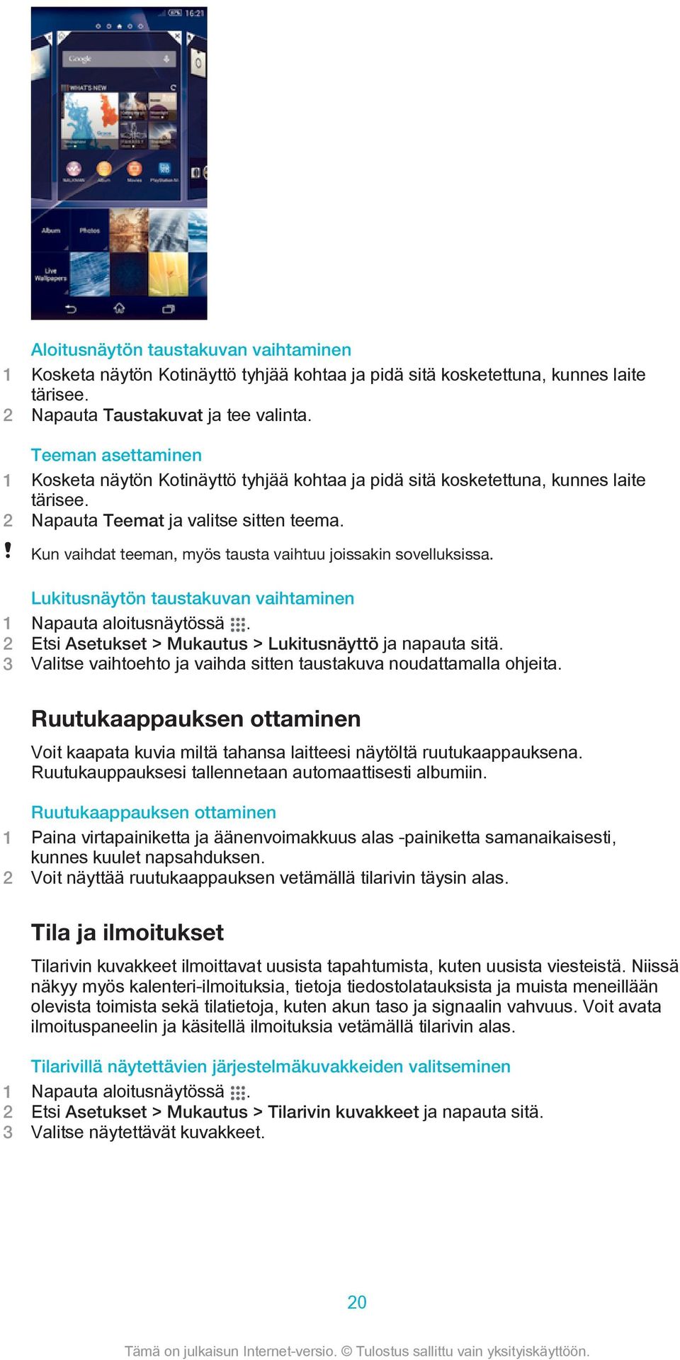 Kun vaihdat teeman, myös tausta vaihtuu joissakin sovelluksissa. Lukitusnäytön taustakuvan vaihtaminen 1 Napauta aloitusnäytössä. 2 Etsi Asetukset > Mukautus > Lukitusnäyttö ja napauta sitä.