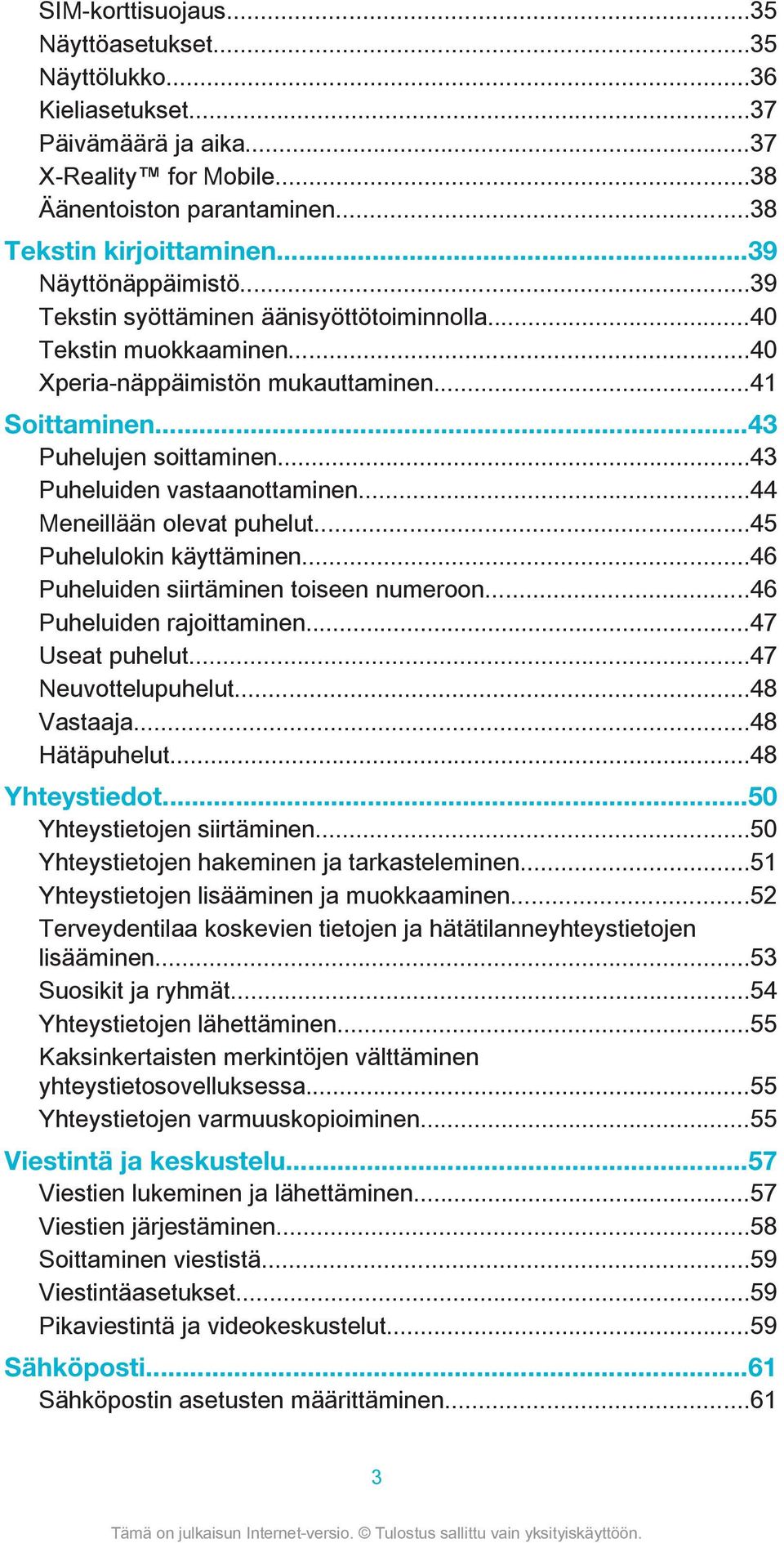 ..43 Puheluiden vastaanottaminen...44 Meneillään olevat puhelut...45 Puhelulokin käyttäminen...46 Puheluiden siirtäminen toiseen numeroon...46 Puheluiden rajoittaminen...47 Useat puhelut.