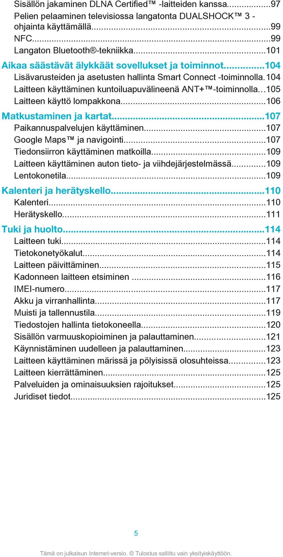 ..105 Laitteen käyttö lompakkona...106 Matkustaminen ja kartat...107 Paikannuspalvelujen käyttäminen...107 Google Maps ja navigointi...107 Tiedonsiirron käyttäminen matkoilla.