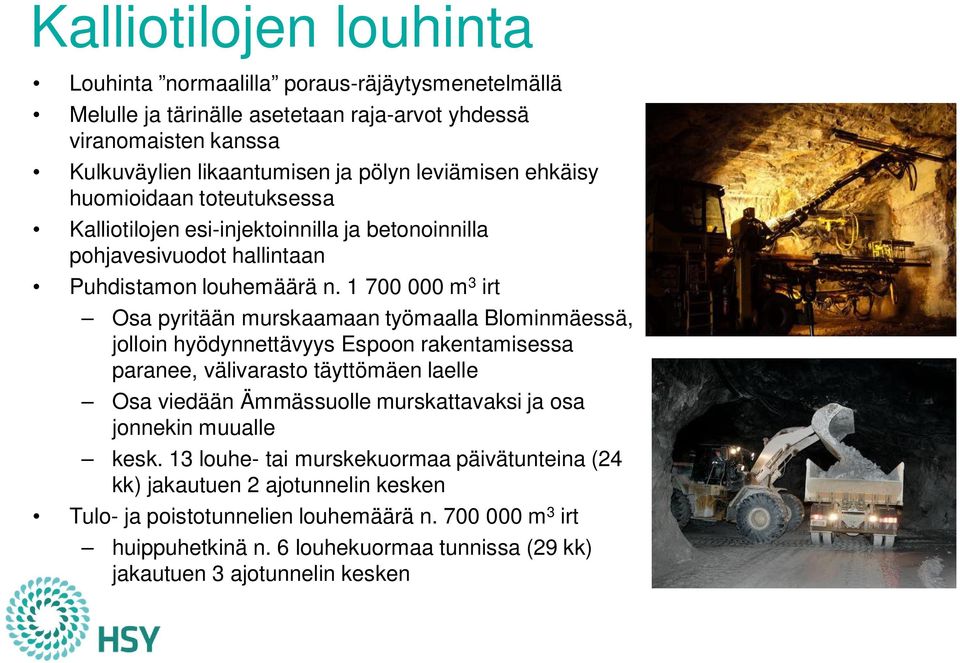 1 700 000 m 3 irt Osa pyritään murskaamaan työmaalla Blominmäessä, jolloin hyödynnettävyys Espoon rakentamisessa paranee, välivarasto täyttömäen laelle Osa viedään Ämmässuolle murskattavaksi