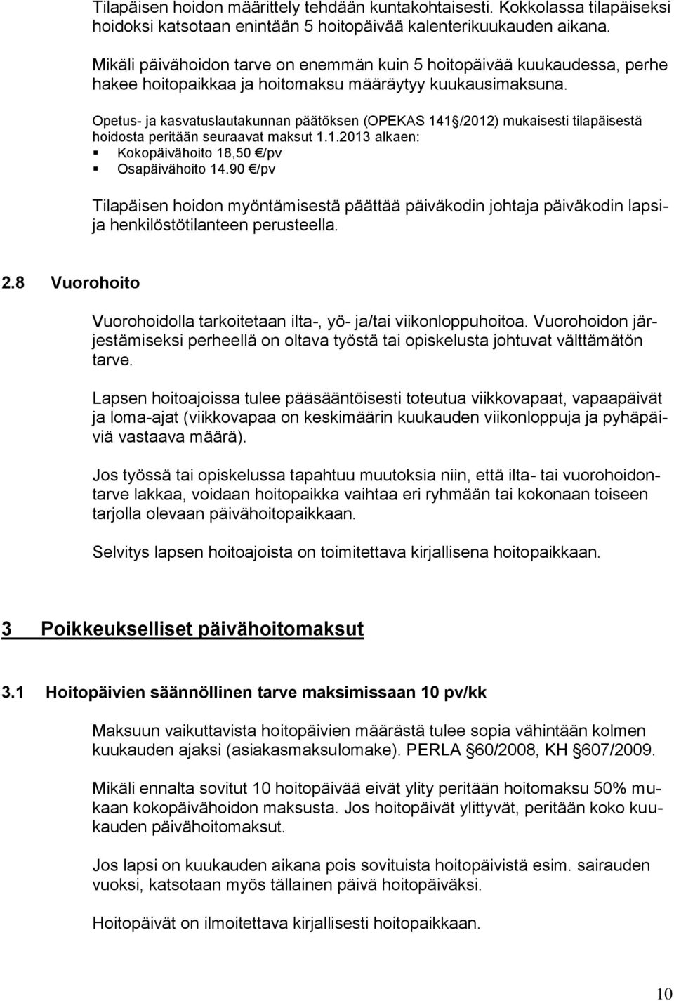 Opetus- ja kasvatuslautakunnan päätöksen (OPEKAS 141 /2012) mukaisesti tilapäisestä hoidosta peritään seuraavat maksut 1.1.2013 alkaen: Kokopäivähoito 18,50 /pv Osapäivähoito 14.