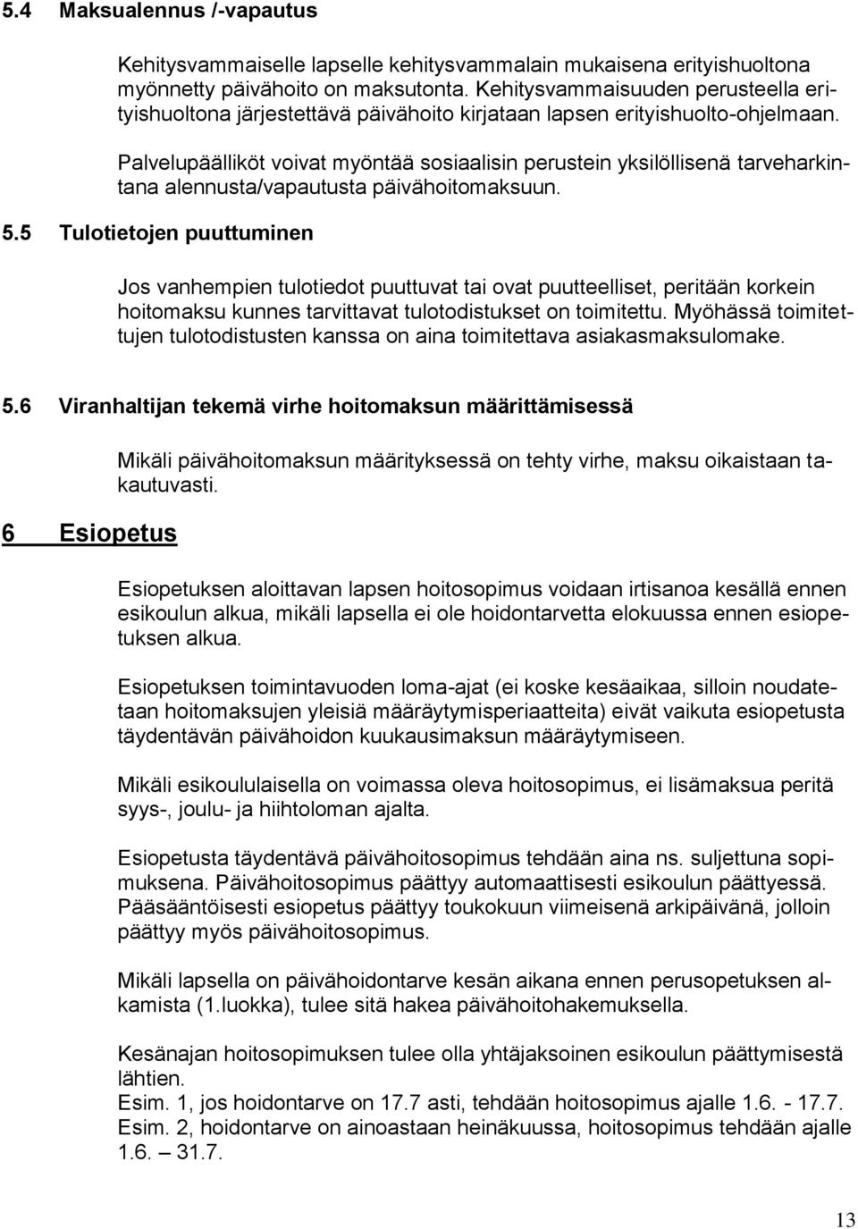 Palvelupäälliköt voivat myöntää sosiaalisin perustein yksilöllisenä tarveharkintana alennusta/vapautusta päivähoitomaksuun. 5.