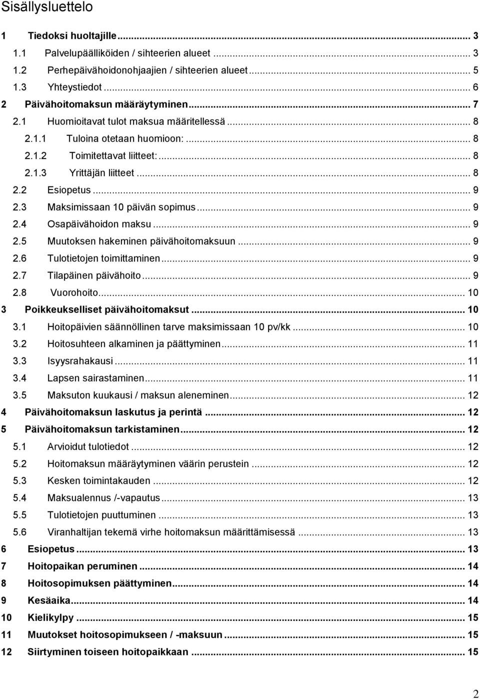 .. 9 2.3 Maksimissaan 10 päivän sopimus... 9 2.4 Osapäivähoidon maksu... 9 2.5 Muutoksen hakeminen päivähoitomaksuun... 9 2.6 Tulotietojen toimittaminen... 9 2.7 Tilapäinen päivähoito... 9 2.8 Vuorohoito.