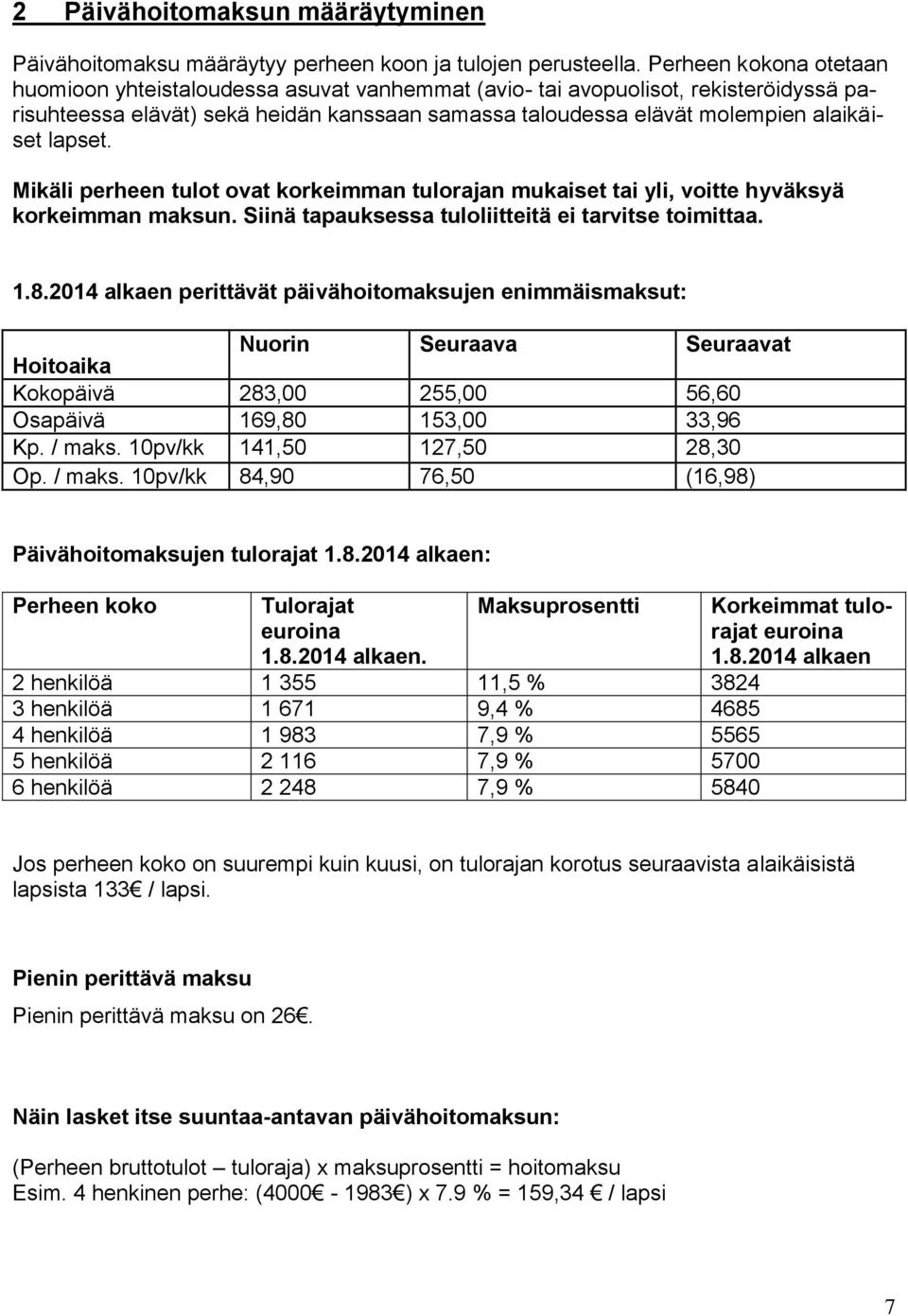 lapset. Mikäli perheen tulot ovat korkeimman tulorajan mukaiset tai yli, voitte hyväksyä korkeimman maksun. Siinä tapauksessa tuloliitteitä ei tarvitse toimittaa. 1.8.