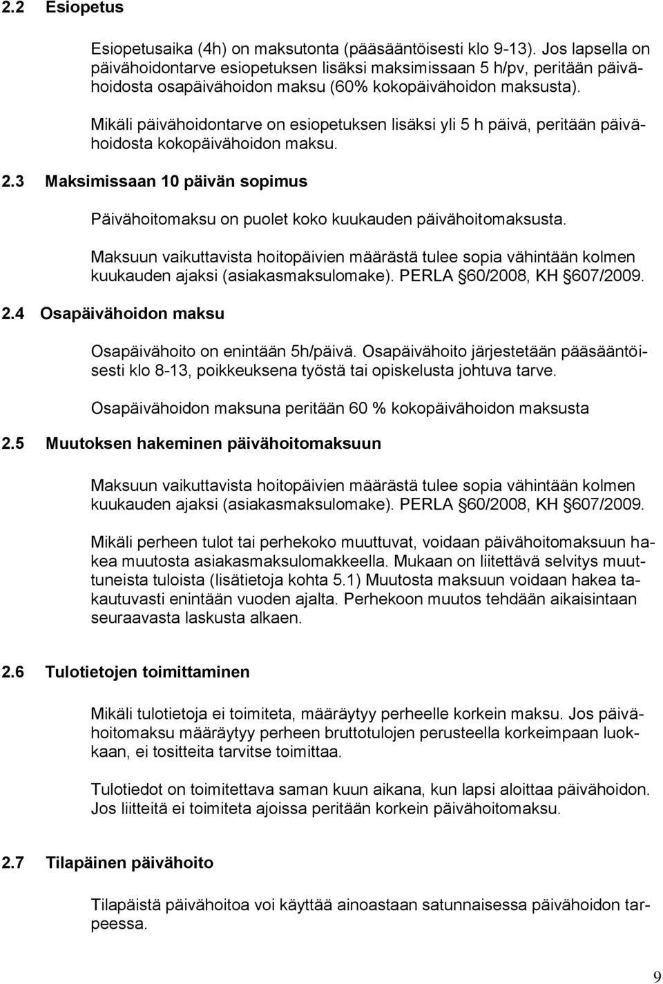 Mikäli päivähoidontarve on esiopetuksen lisäksi yli 5 h päivä, peritään päivähoidosta kokopäivähoidon maksu. 2.