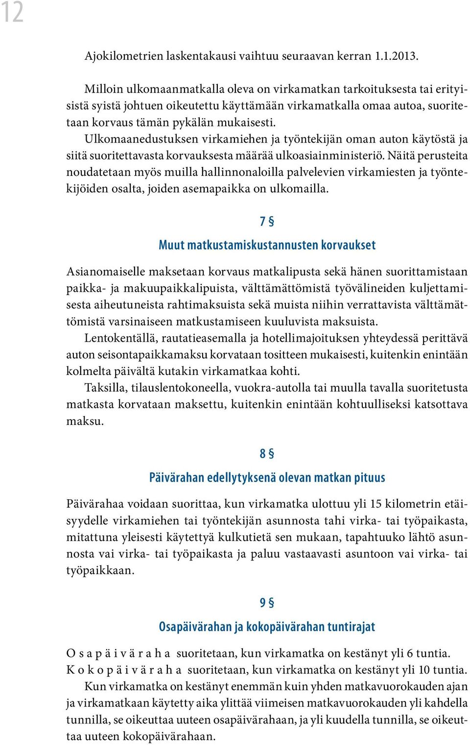 Ulkomaanedustuksen virkamiehen ja työntekijän oman auton käytöstä ja siitä suoritettavasta korvauksesta määrää ulkoasiainministeriö.