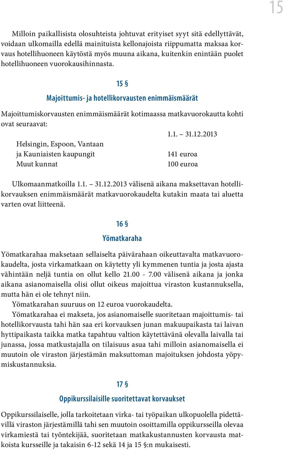 15 Majoittumis- ja hotellikorvausten enimmäismäärät Majoittumiskorvausten enimmäismäärät kotimaassa matkavuorokautta kohti ovat seuraavat: 1.1. 31.12.