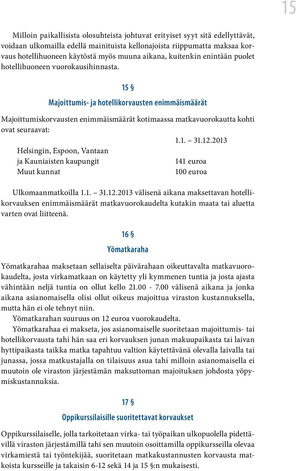 15 Majoittumis- ja hotellikorvausten enimmäismäärät Majoittumiskorvausten enimmäismäärät kotimaassa matkavuorokautta kohti ovat seuraavat: 1.1. 31.12.