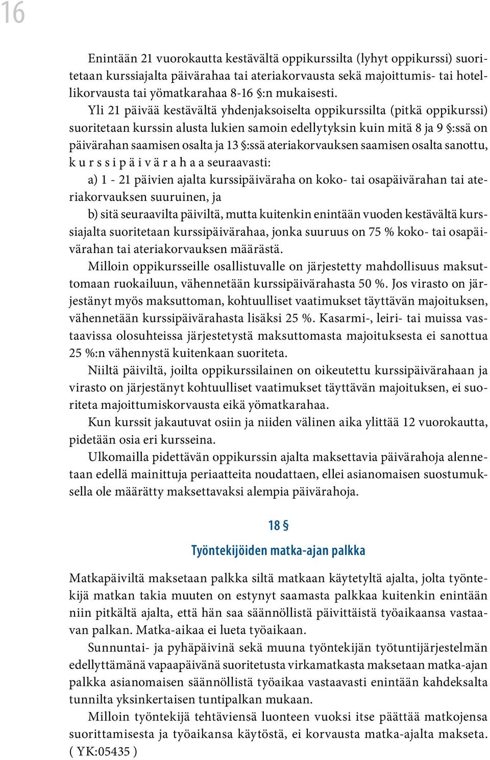 Yli 21 päivää kestävältä yhdenjaksoiselta oppikurssilta (pitkä oppikurssi) suoritetaan kurssin alusta lukien samoin edellytyksin kuin mitä 8 ja 9 :ssä on päivärahan saamisen osalta ja 13 :ssä