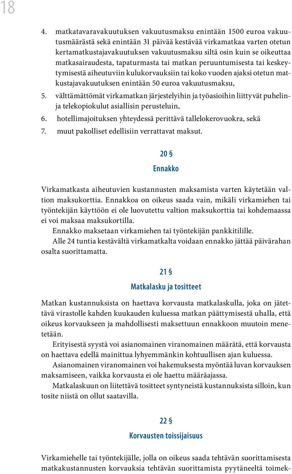 vakuutusmaksu, 5. välttämättömät virkamatkan järjestelyihin ja työasioihin liittyvät puhelinja telekopiokulut asiallisin perusteluin, 6.