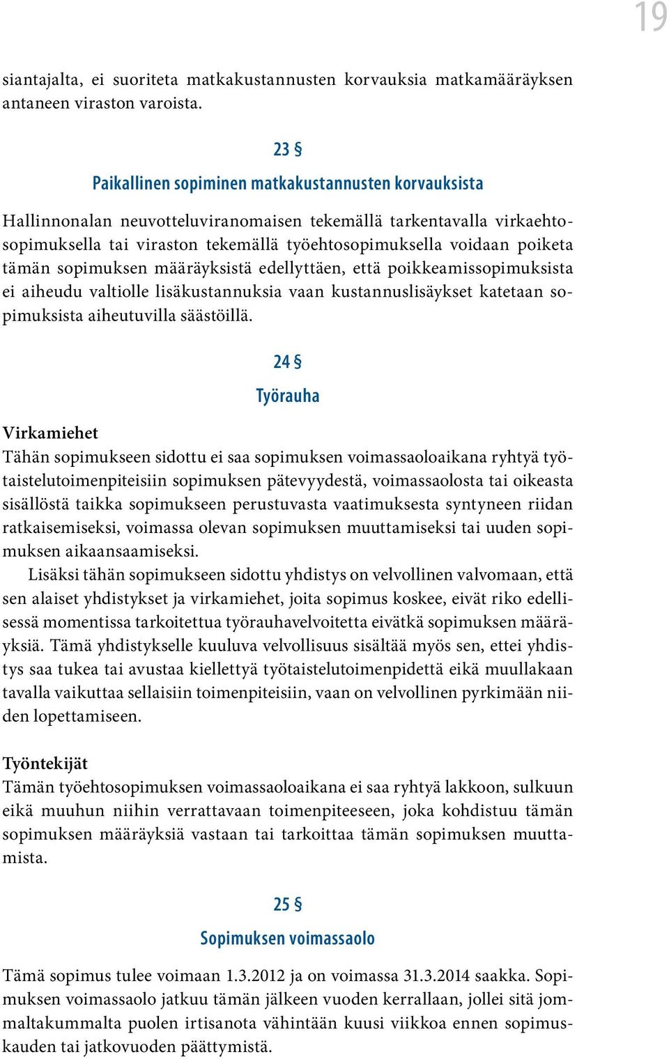 tämän sopimuksen määräyksistä edellyttäen, että poikkeamissopimuksista ei aiheudu valtiolle lisäkustannuksia vaan kustannuslisäykset katetaan sopimuksista aiheutuvilla säästöillä.