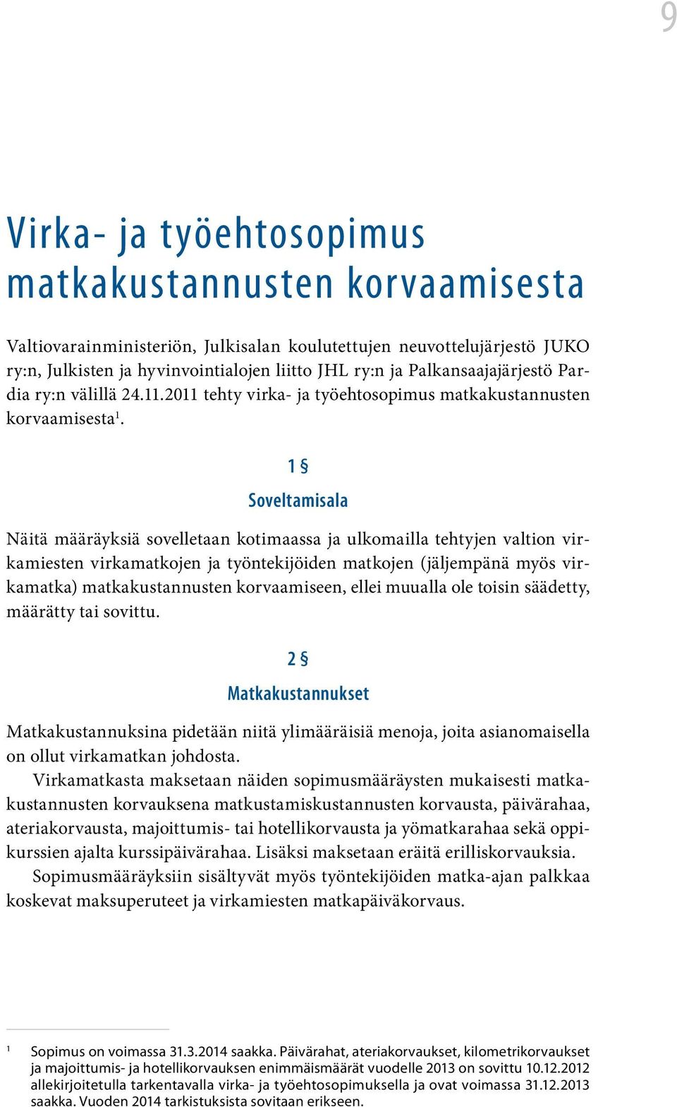 1 Soveltamisala Näitä määräyksiä sovelletaan kotimaassa ja ulkomailla tehtyjen valtion virkamiesten virkamatkojen ja työntekijöiden matkojen (jäljempänä myös virkamatka) matkakustannusten