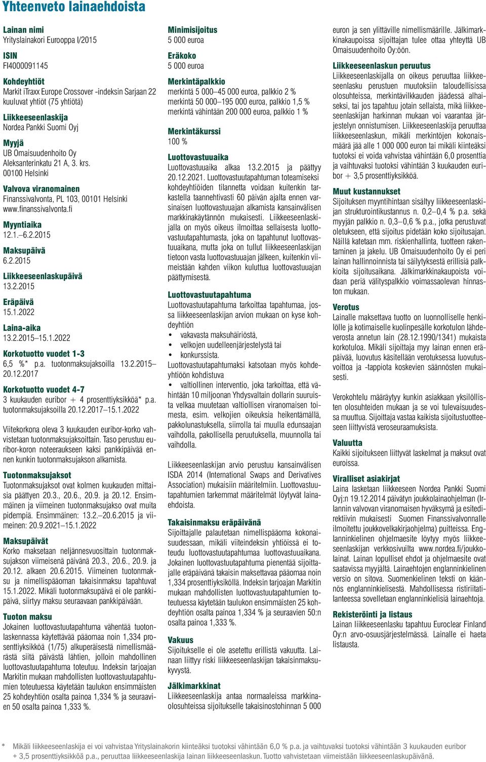 2.2015 Maksupäivä 6.2.2015 Liikkeeseenlaskupäivä 13.2.2015 Eräpäivä 15.1.2022 Laina-aika 13.2.2015 15.1.2022 Korkotuotto vuodet 1-3 6,5 %* p.a. tuotonmaksujaksoilla 13.2.2015 20.12.