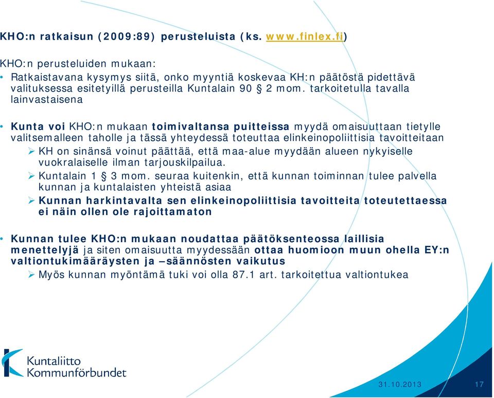 tarkoitetulla tavalla lainvastaisena Kunta voi KHO:n mukaan toimivaltansa puitteissa myydä omaisuuttaan tietylle valitsemalleen taholle ja tässä yhteydessä toteuttaa elinkeinopoliittisia