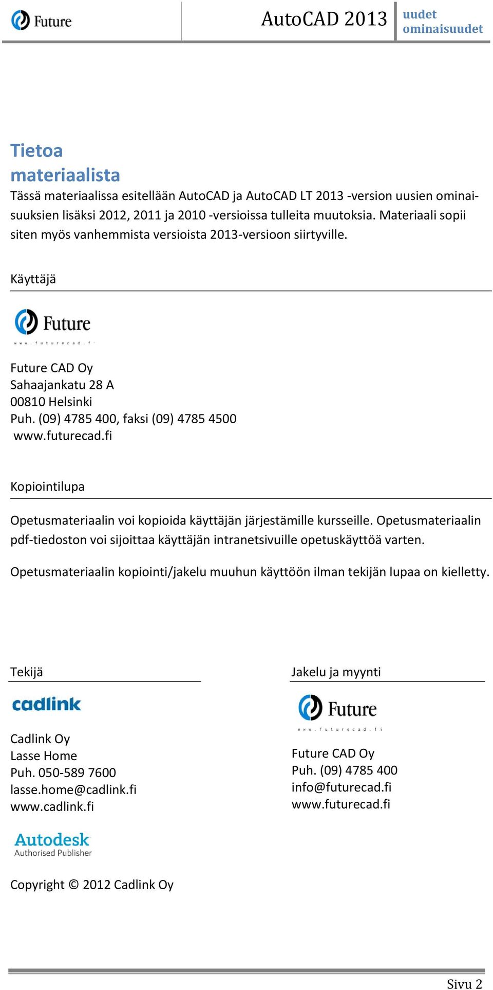 fi Kopiointilupa Opetusmateriaalin voi kopioida käyttäjän järjestämille kursseille. Opetusmateriaalin pdf-tiedoston voi sijoittaa käyttäjän intranetsivuille opetuskäyttöä varten.