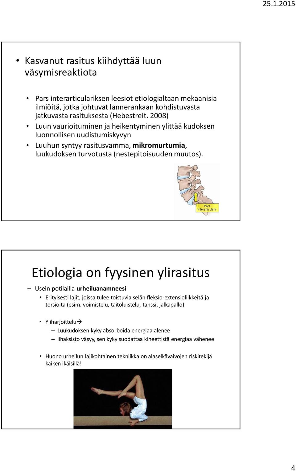 Etiologia on fyysinen ylirasitus Usein potilailla urheiluanamneesi Erityisesti lajit, joissa tulee toistuvia selän fleksio-extensioliikkeitä ja torsioita (esim.