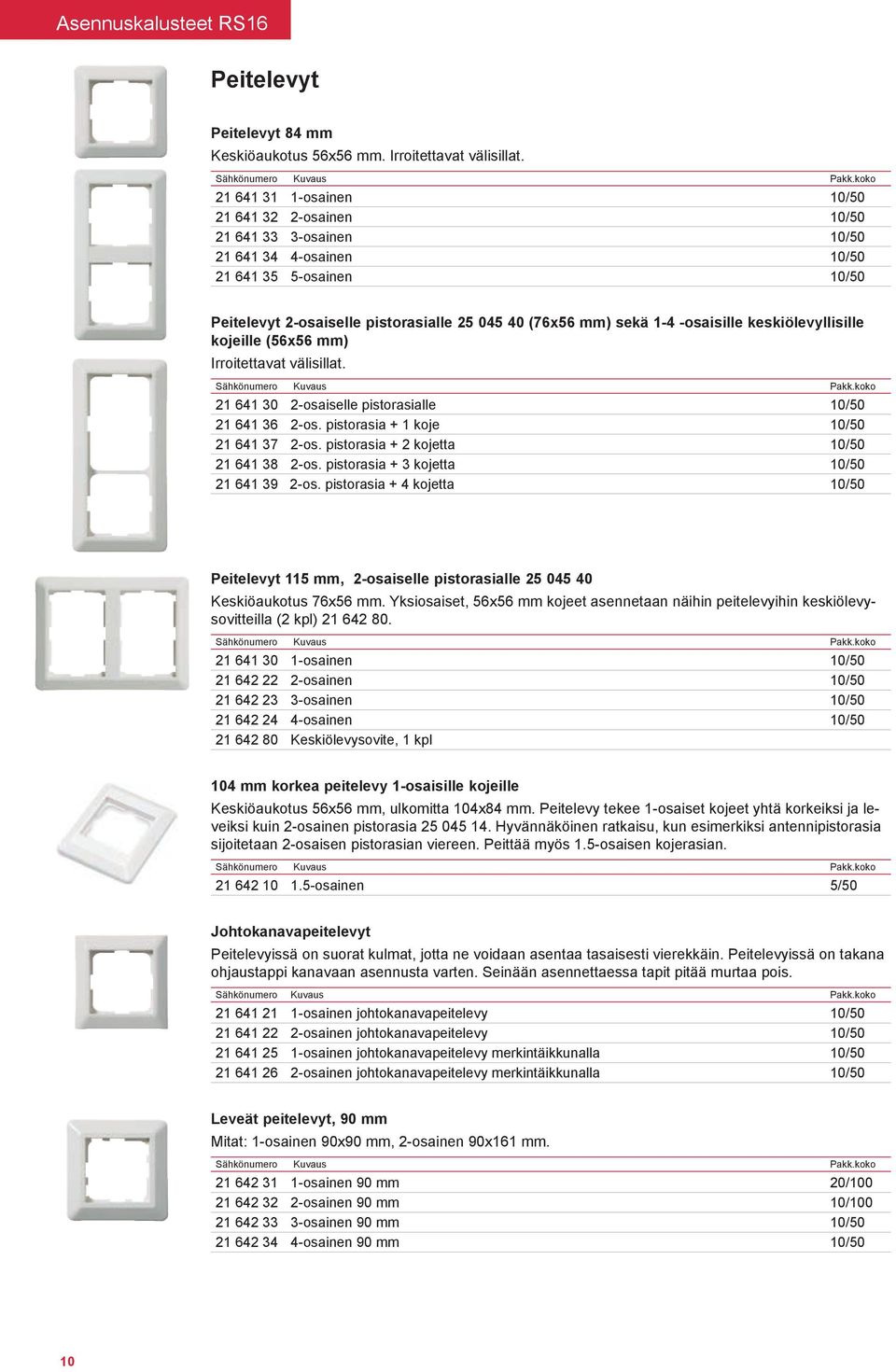 -osaisille keskiölevyllisille kojeille (56x56 mm) Irroitettavat välisillat. 21 641 30 2-osaiselle pistorasialle 10/50 21 641 36 2-os. pistorasia + 1 koje 10/50 21 641 37 2-os.