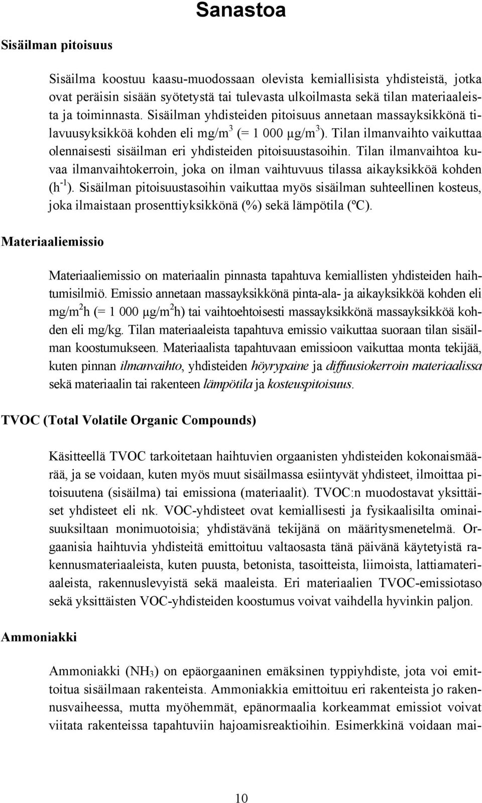 Tilan ilmanvaihto vaikuttaa olennaisesti sisäilman eri yhdisteiden pitoisuustasoihin. Tilan ilmanvaihtoa kuvaa ilmanvaihtokerroin, joka on ilman vaihtuvuus tilassa aikayksikköä kohden (h -1 ).