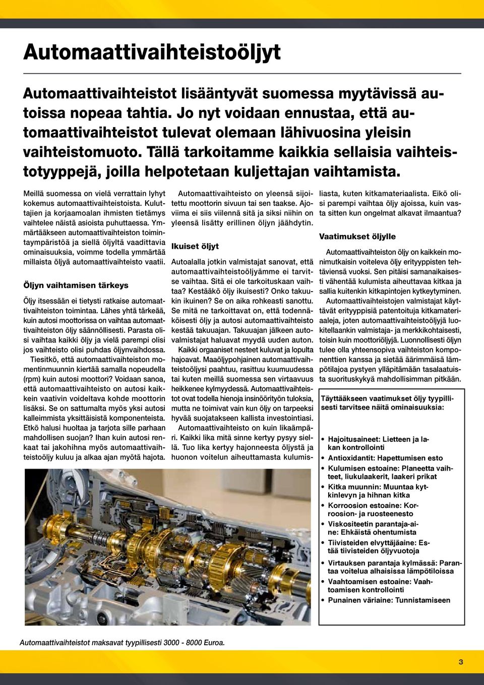Tällä tarkoitamme kaikkia sellaisia vaihteistotyyppejä, joilla helpotetaan kuljettajan vaihtamista. Meillä suomessa on vielä verrattain lyhyt kokemus automaattivaihteistoista.