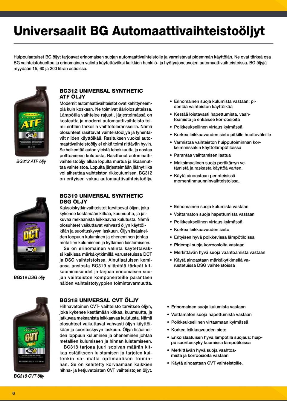 BG312 ATF öljy BG312 UNIVERSAL SYNTHETIC ATF ÖLJY Modernit automaattivaihteistot ovat kehittyneempiä kuin koskaan. Ne toimivat ääriolosuhteissa.