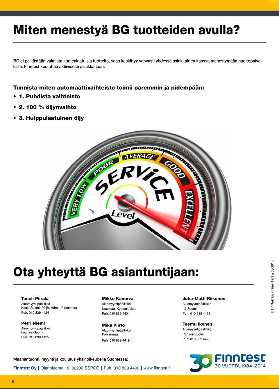 Huippulaatuinen öljy Ota yhteyttä BG asiantuntijaan: Taneli Piirala Keski-Suomi, Päijät-Häme, Pirkanmaa Puh. 010 839 4424 Petri Niemi Lounais-Suomi Puh.