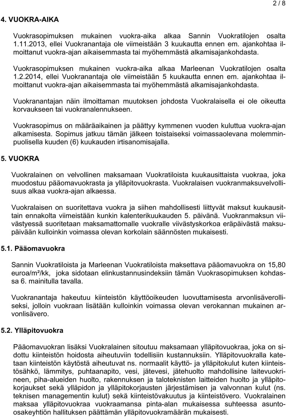 2014, ellei Vuokranantaja ole viimeistään 5 kuukautta ennen em. ajankohtaa ilmoittanut vuokra-ajan aikaisemmasta tai myöhemmästä alkamisajankohdasta.